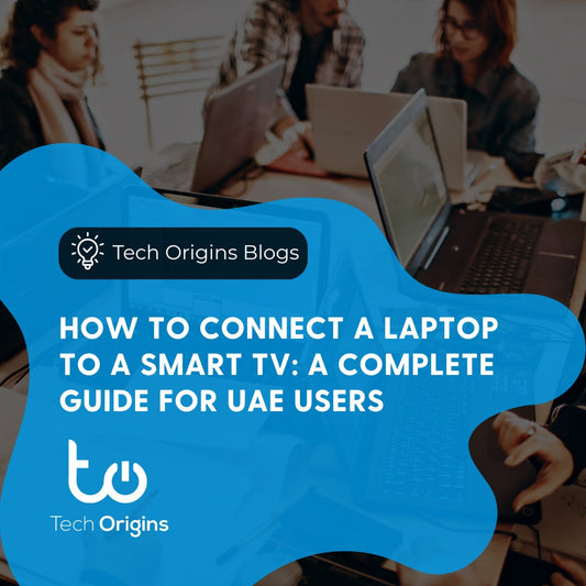 How to Connect a Laptop to a Smart TV: A Complete Guide for UAE Users