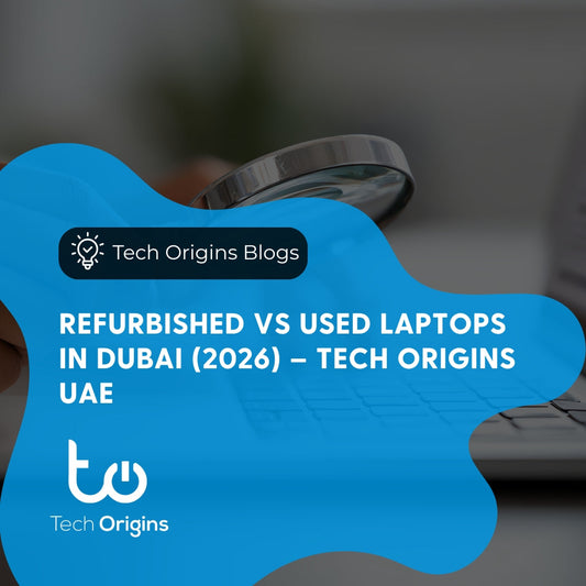 Refurbished vs Used Laptops in Dubai (2026) – Tech Origins UAE
